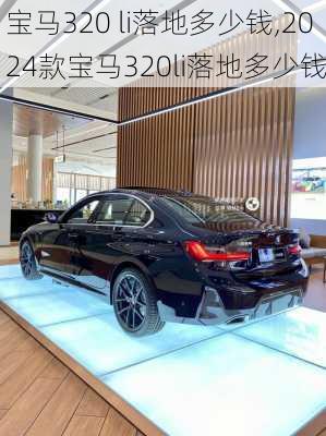 宝马320 li落地多少钱,2024款宝马320li落地多少钱