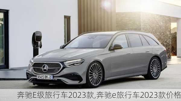奔驰E级旅行车2023款,奔驰e旅行车2023款价格