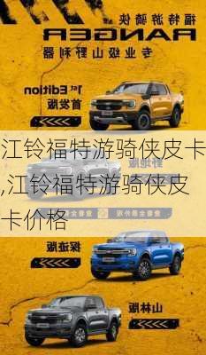 江铃福特游骑侠皮卡,江铃福特游骑侠皮卡价格