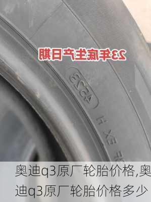 奥迪q3原厂轮胎价格,奥迪q3原厂轮胎价格多少