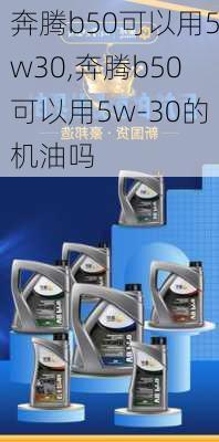 奔腾b50可以用5w30,奔腾b50可以用5w-30的机油吗