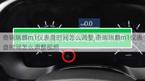 奇瑞瑞麒m1仪表盘时间怎么调整,奇瑞瑞麒m1仪表盘时间怎么调整视频