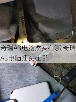 奇瑞A3电脑插头在哪,奇瑞A3电脑插头在哪