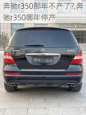 奔驰r350那年不产了?,奔驰r350哪年停产