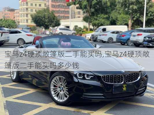 宝马z4硬顶敞篷版二手能买吗,宝马z4硬顶敞篷版二手能买吗多少钱