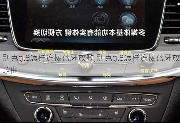 别克gl8怎样连接蓝牙放歌,别克gl8怎样连接蓝牙放歌曲