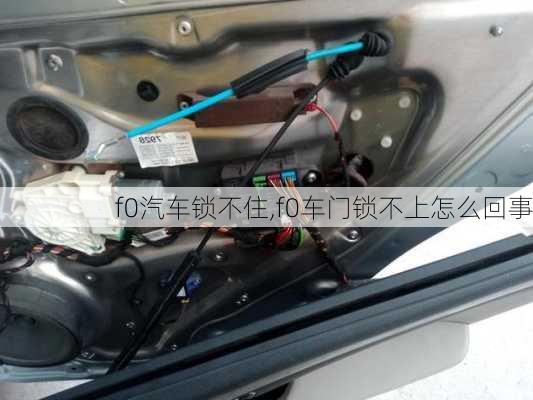 f0汽车锁不住,f0车门锁不上怎么回事