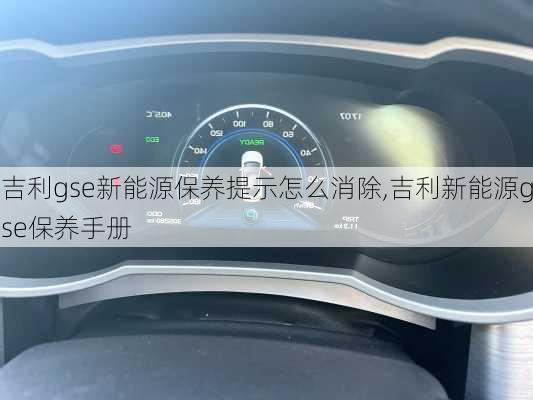 吉利gse新能源保养提示怎么消除,吉利新能源gse保养手册