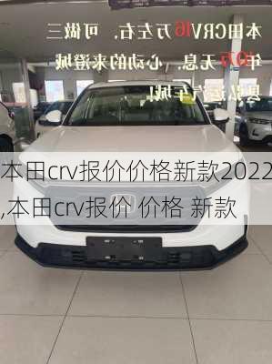 本田crv报价价格新款2022,本田crv报价 价格 新款