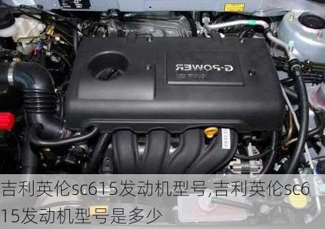 吉利英伦sc615发动机型号,吉利英伦sc615发动机型号是多少