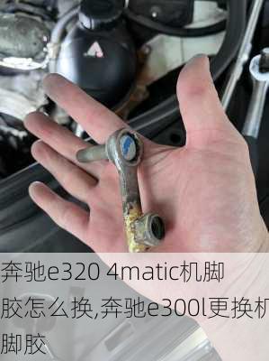 奔驰e320 4matic机脚胶怎么换,奔驰e300l更换机脚胶