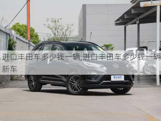 进口丰田车多少钱一辆,进口丰田车多少钱一辆新车