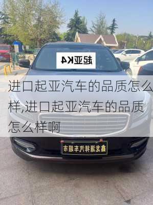 进口起亚汽车的品质怎么样,进口起亚汽车的品质怎么样啊