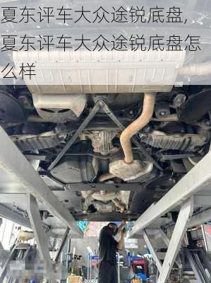 夏东评车大众途锐底盘,夏东评车大众途锐底盘怎么样
