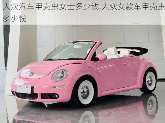 大众汽车甲壳虫女士多少钱,大众女款车甲壳虫多少钱