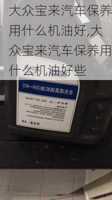大众宝来汽车保养用什么机油好,大众宝来汽车保养用什么机油好些