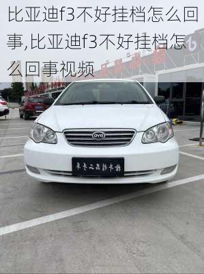 比亚迪f3不好挂档怎么回事,比亚迪f3不好挂档怎么回事视频