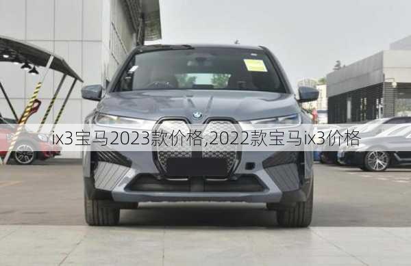 ix3宝马2023款价格,2022款宝马ix3价格