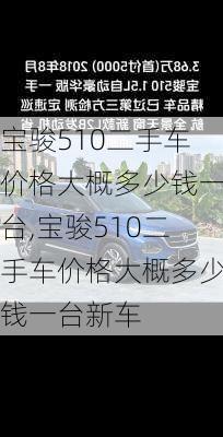 宝骏510二手车价格大概多少钱一台,宝骏510二手车价格大概多少钱一台新车