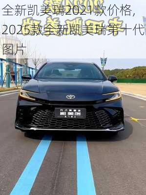 全新凯美瑞2021款价格,2025款全新凯美瑞第十代图片
