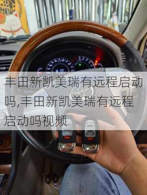 丰田新凯美瑞有远程启动吗,丰田新凯美瑞有远程启动吗视频