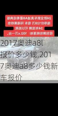 2017奥迪a8l报价多少钱,2017奥迪a8多少钱新车报价