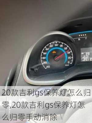 20款吉利gs保养灯怎么归零,20款吉利gs保养灯怎么归零手动消除