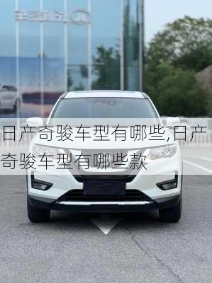 日产奇骏车型有哪些,日产奇骏车型有哪些款