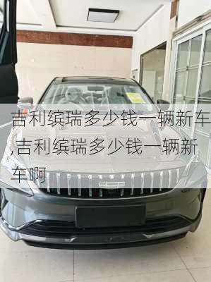 吉利缤瑞多少钱一辆新车,吉利缤瑞多少钱一辆新车啊