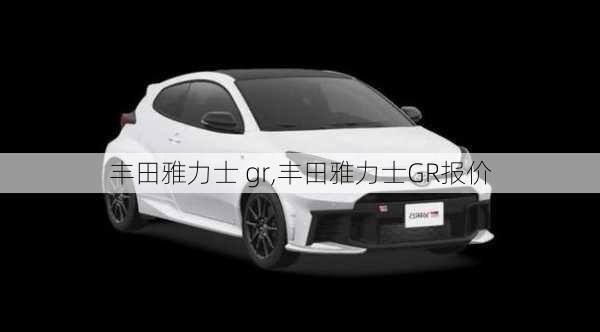 丰田雅力士 gr,丰田雅力士GR报价