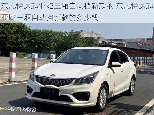 东风悦达起亚k2三厢自动挡新款的,东风悦达起亚k2三厢自动挡新款的多少钱