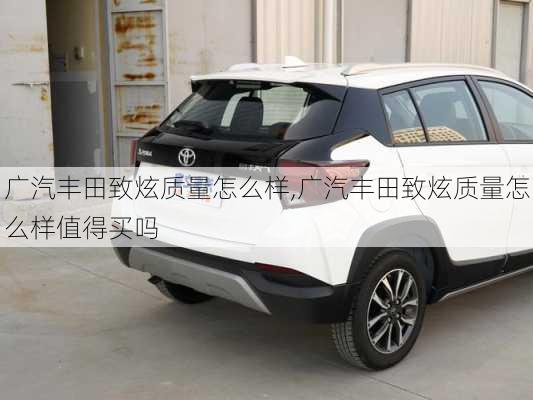 广汽丰田致炫质量怎么样,广汽丰田致炫质量怎么样值得买吗