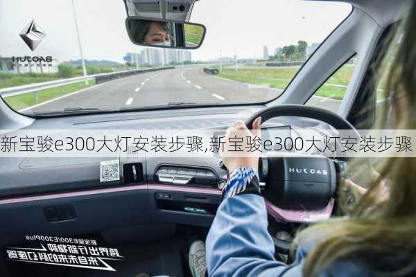 新宝骏e300大灯安装步骤,新宝骏e300大灯安装步骤