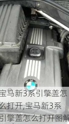 宝马新3系引擎盖怎么打开,宝马新3系引擎盖怎么打开图解