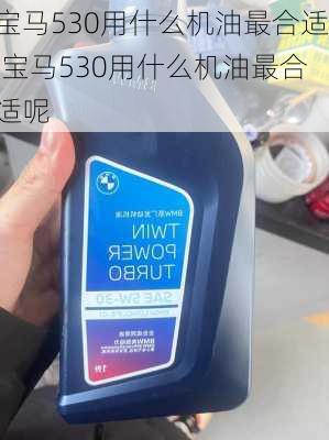 宝马530用什么机油最合适,宝马530用什么机油最合适呢