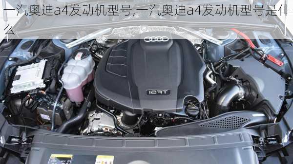 一汽奥迪a4发动机型号,一汽奥迪a4发动机型号是什么
