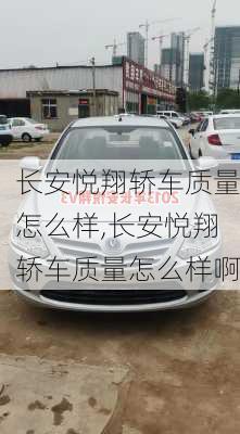 长安悦翔轿车质量怎么样,长安悦翔轿车质量怎么样啊