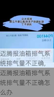迈腾报油箱排气系统排气量不正确,迈腾报油箱排气系统排气量不正确怎么办