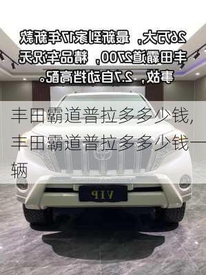 丰田霸道普拉多多少钱,丰田霸道普拉多多少钱一辆