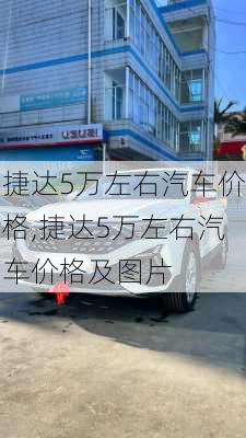 捷达5万左右汽车价格,捷达5万左右汽车价格及图片