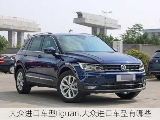 大众进口车型tiguan,大众进口车型有哪些