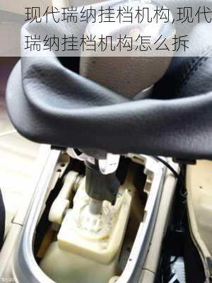 现代瑞纳挂档机构,现代瑞纳挂档机构怎么拆
