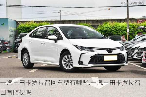 一汽丰田卡罗拉召回车型有哪些,一汽丰田卡罗拉召回有赔偿吗