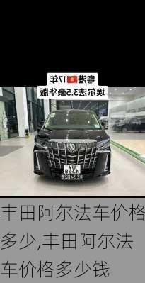 丰田阿尔法车价格多少,丰田阿尔法车价格多少钱