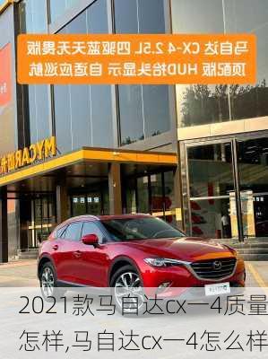 2021款马自达cx一4质量怎样,马自达cx一4怎么样