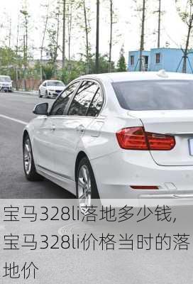 宝马328li落地多少钱,宝马328li价格当时的落地价
