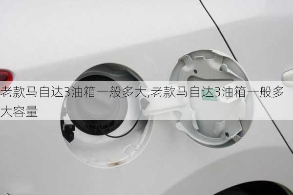 老款马自达3油箱一般多大,老款马自达3油箱一般多大容量
