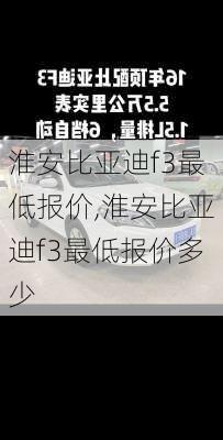 淮安比亚迪f3最低报价,淮安比亚迪f3最低报价多少