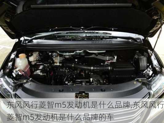 东风风行菱智m5发动机是什么品牌,东风风行菱智m5发动机是什么品牌的车