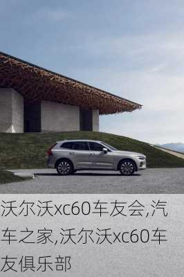 沃尔沃xc60车友会,汽车之家,沃尔沃xc60车友俱乐部